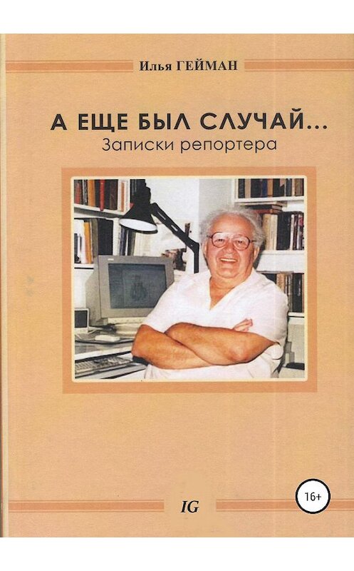 Обложка книги «А еще был случай… Записки репортера» автора Ильи Геймана издание 2019 года.
