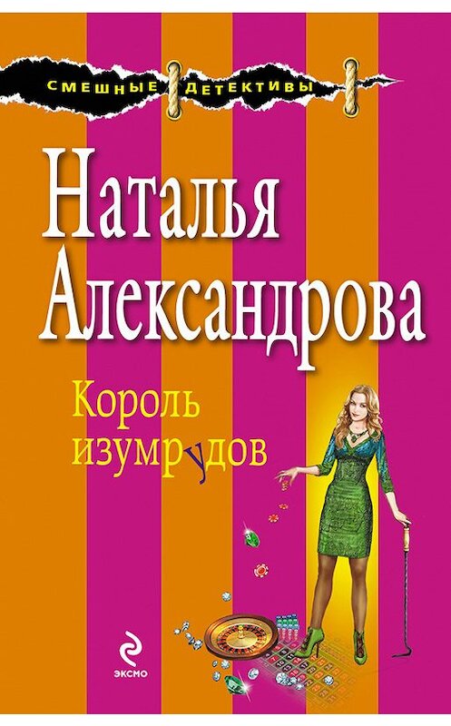 Обложка книги «Король изумрудов» автора Натальи Александровы издание 2012 года. ISBN 9785699627455.