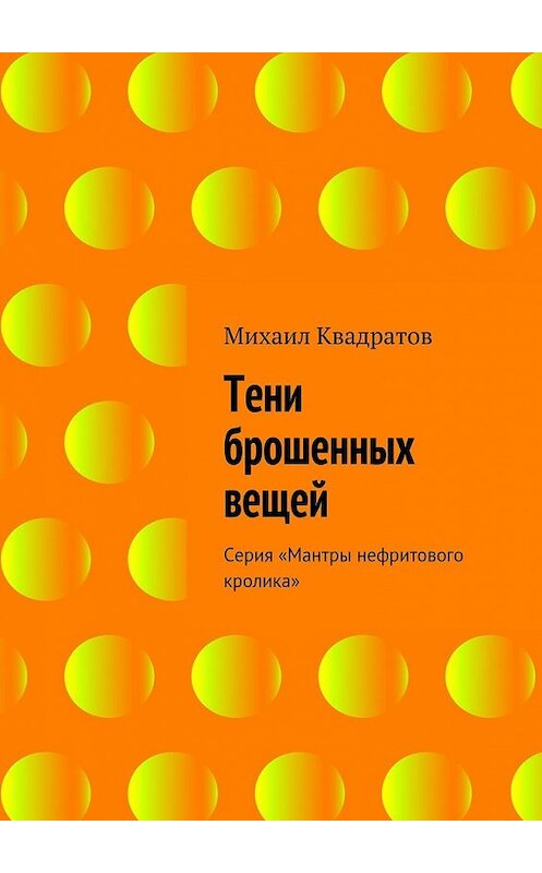 Обложка книги «Тени брошенных вещей» автора Михаила Квадратова. ISBN 9785447446147.