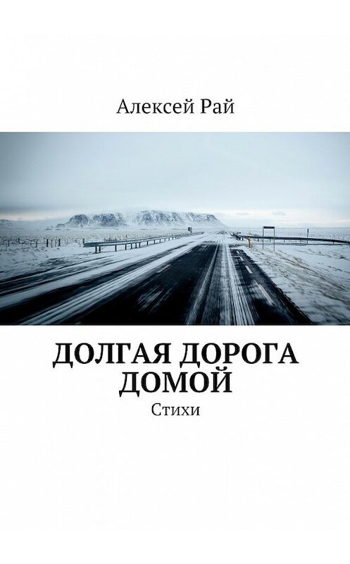 Обложка книги «Долгая дорога домой. Стихи» автора Алексея Рая. ISBN 9785447491499.