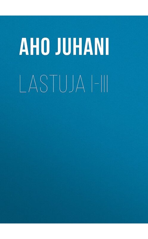 Обложка книги «Lastuja I-III» автора Juhani Aho.