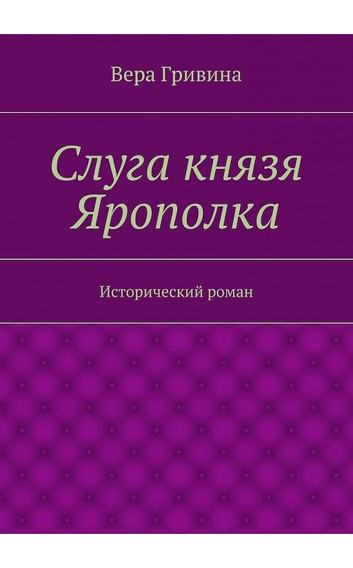 Обложка книги «Слуга князя Ярополка» автора Веры Гривины. ISBN 9785447449063.