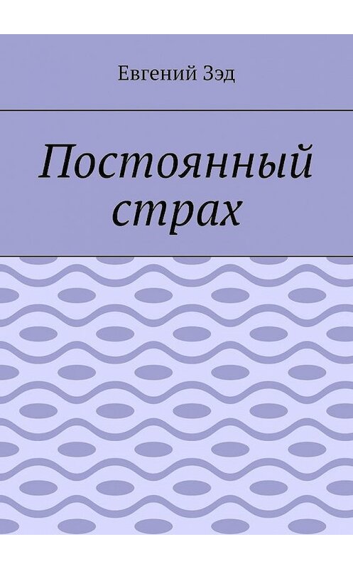 Обложка книги «Постоянный страх» автора Евгеного Зэда. ISBN 9785005159595.