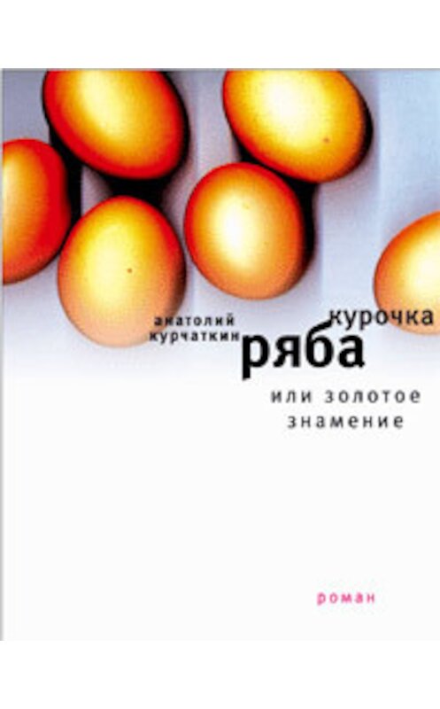 Обложка книги «Курочка ряба, или золотое знамение» автора Анатолия Курчаткина издание 2005 года. ISBN 5969100781.