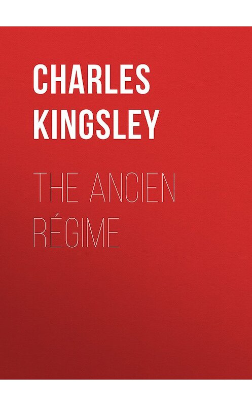 Обложка книги «The Ancien Régime» автора Charles Kingsley.