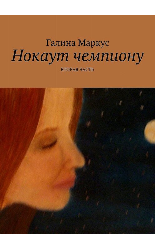 Обложка книги «Нокаут чемпиону. Часть 2» автора Галиной Маркус. ISBN 9785447422127.