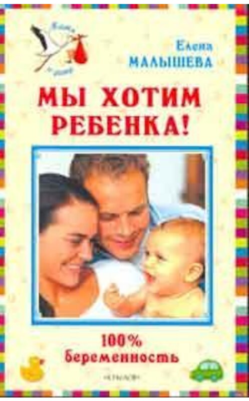 Обложка книги «Мы хотим ребенка. 100% беременность!» автора Елены Малышевы издание 2009 года. ISBN 9785971707585.