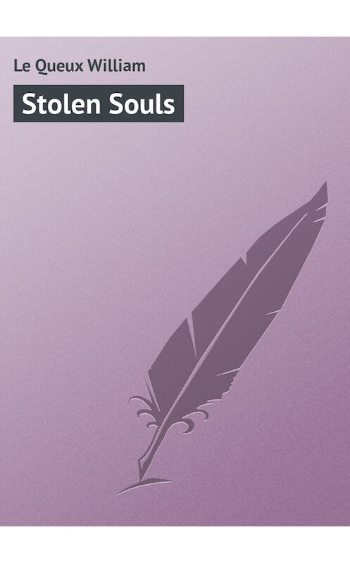 Обложка книги «Stolen Souls» автора William Le Queux.