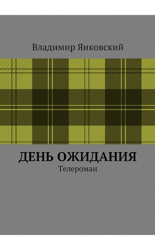 Обложка книги «День ожидания. Телероман» автора Владимира Янковския. ISBN 9785448322617.