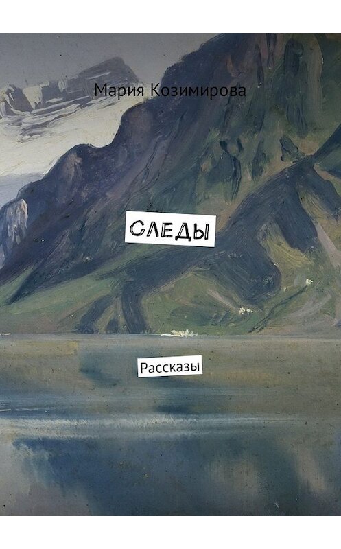 Обложка книги «Следы. Рассказы» автора Марии Козимировы. ISBN 9785449039644.