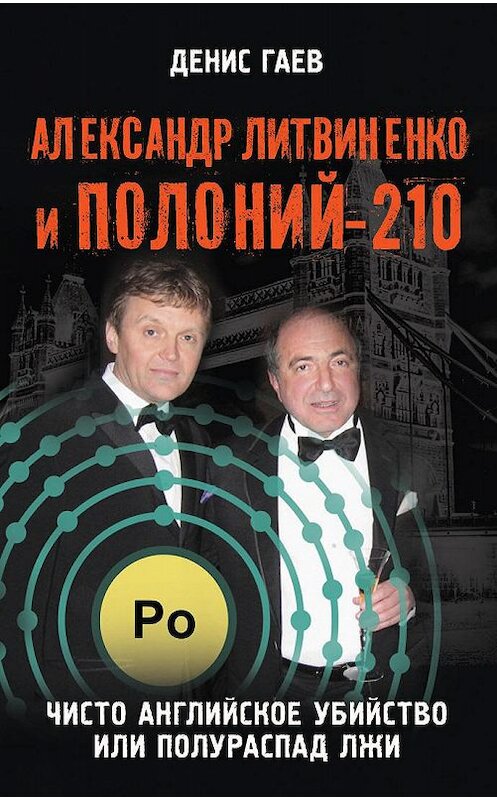 Обложка книги «Александр Литвиненко и Полоний-210. Чисто английское убийство или полураспад лжи» автора Дениса Гаева издание 2016 года. ISBN 9785804108527.