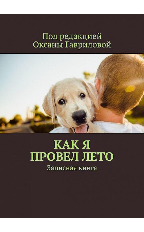 Обложка книги «Как я провел лето. Записная книга» автора Оксаны Гавриловы. ISBN 9785449087782.