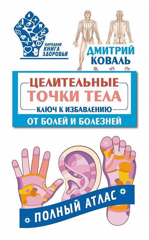 Обложка книги «Целительные точки тела. Ключ к избавлению от болей и болезней. Полный атлас» автора Дмитрия Коваля издание 2010 года. ISBN 9785170971633.