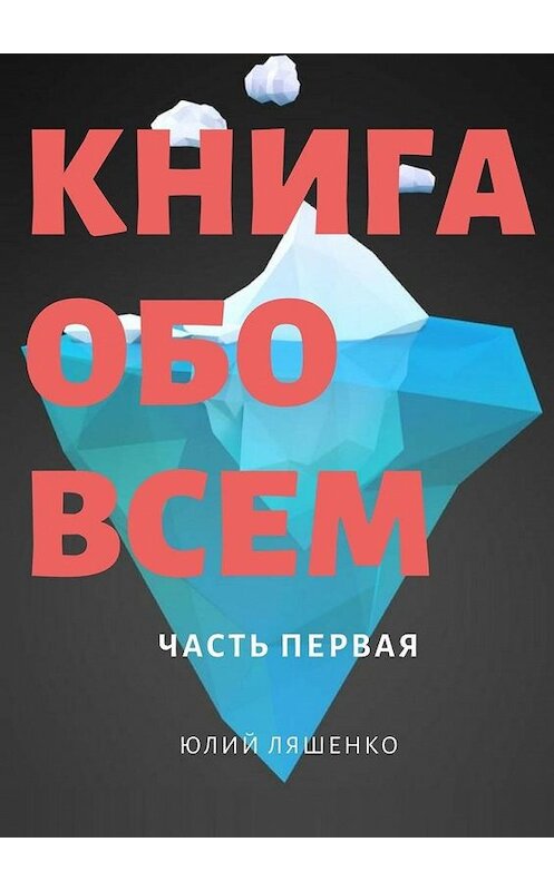 Обложка книги «Книга обо всем. Часть первая» автора Юлия Ляшенки. ISBN 9785449608260.
