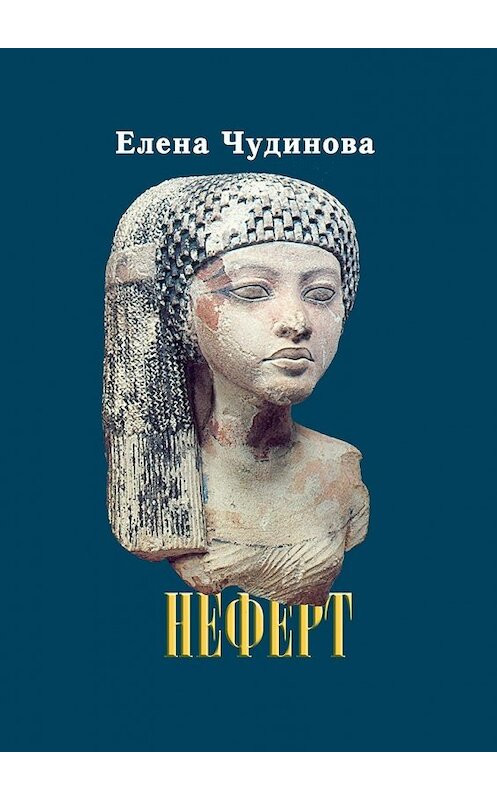 Обложка книги «Неферт» автора Елены Чудиновы. ISBN 9785449315458.