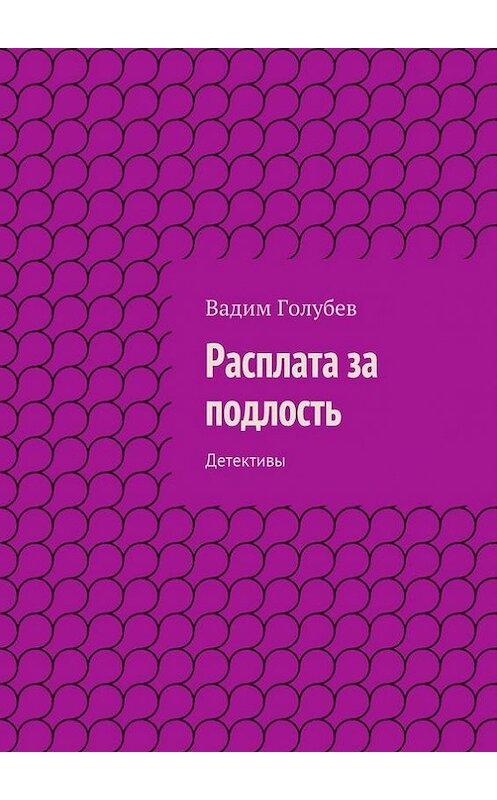 Обложка книги «Расплата за подлость. Детективы» автора Вадима Голубева. ISBN 9785447498757.