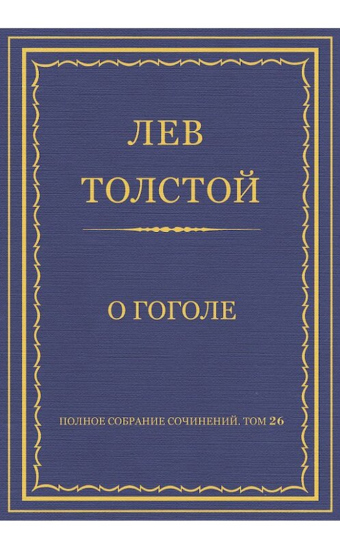 Обложка книги «Полное собрание сочинений. Том 26. Произведения 1885–1889 гг. О Гоголе» автора Лева Толстоя.