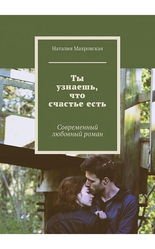 Обложка книги «Ты узнаешь, что счастье есть. Современный любовный роман» автора Наталии Махровская. ISBN 9785449322753.