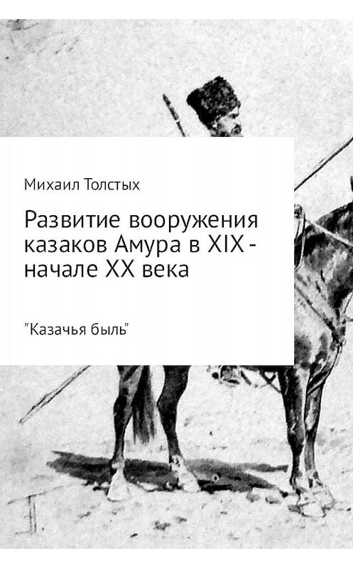 Обложка книги «Развитие вооружения казаков Амура в XIX – начале ХХ века» автора Михаила Толстыха.