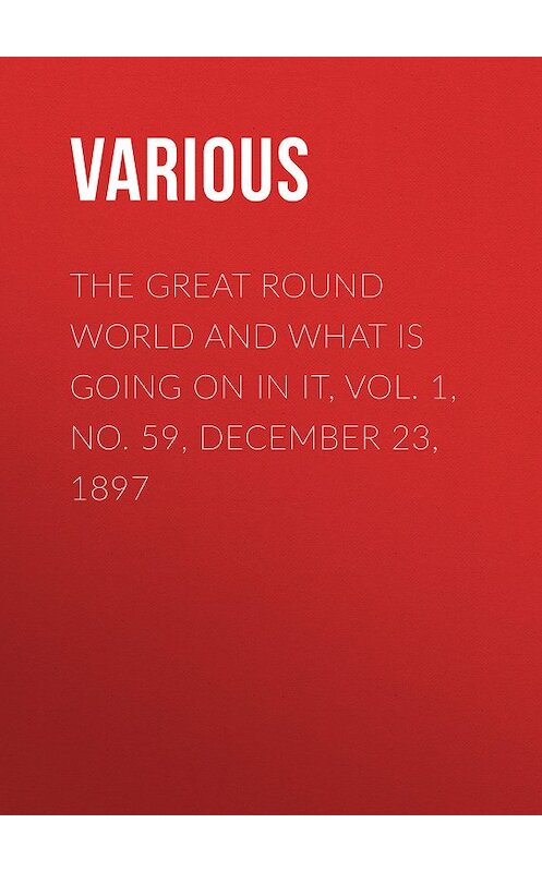 Обложка книги «The Great Round World and What Is Going On In It, Vol. 1, No. 59, December 23, 1897» автора Various.