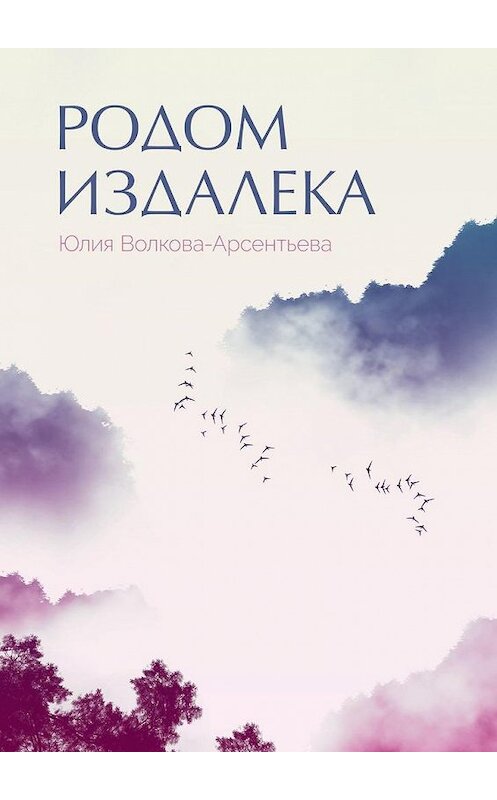 Обложка книги «Родом издалека. Поэтический сборник» автора Юлии Волкова-Арсентьевы. ISBN 9785005167606.