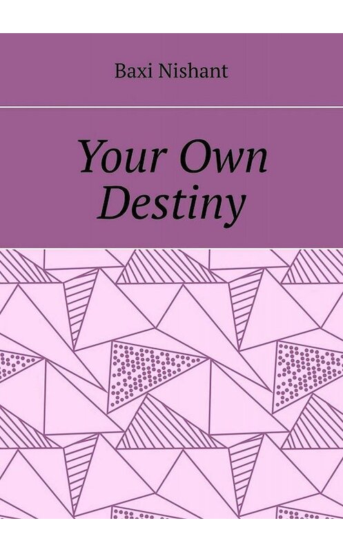 Обложка книги «Your Own Destiny» автора Baxi Nishant. ISBN 9785005035813.