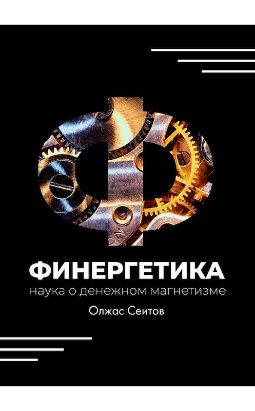 Обложка книги «Финергетика. Наука о денежном магнетизме» автора Олжаса Сеитова. ISBN 9785005140715.