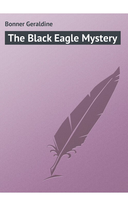 Обложка книги «The Black Eagle Mystery» автора Geraldine Bonner.