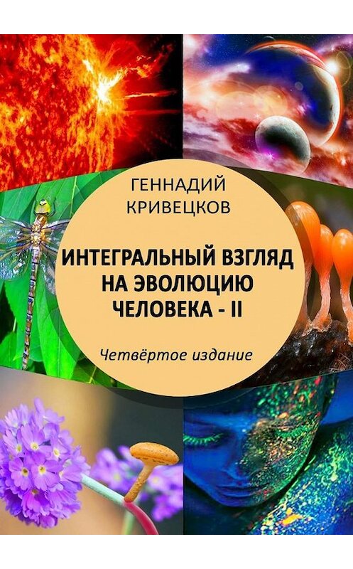 Обложка книги «Интегральный взгляд на эволюцию человека – II. Четвёртое издание» автора Геннадия Кривецкова. ISBN 9785449889799.