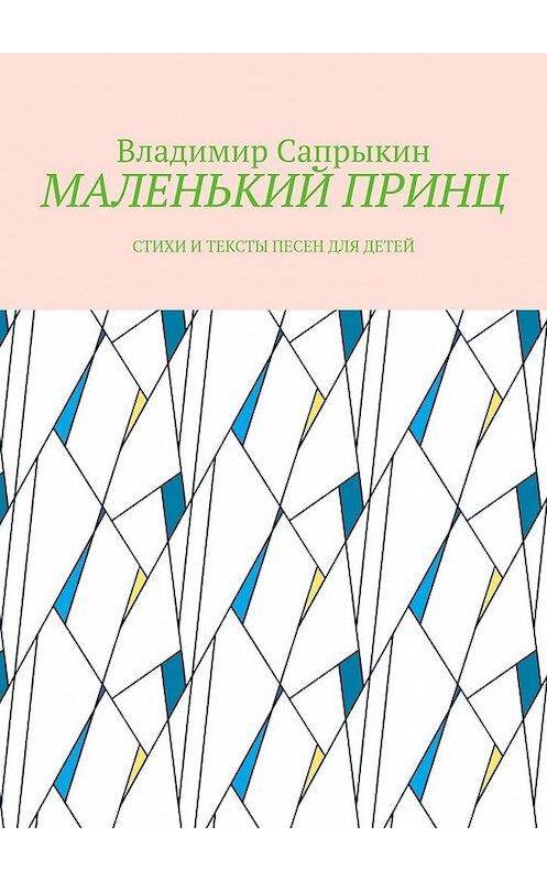 Обложка книги «МАЛЕНЬКИЙ ПРИНЦ. Стихи и тексты песен для детей» автора Владимира Сапрыкина. ISBN 9785449616432.