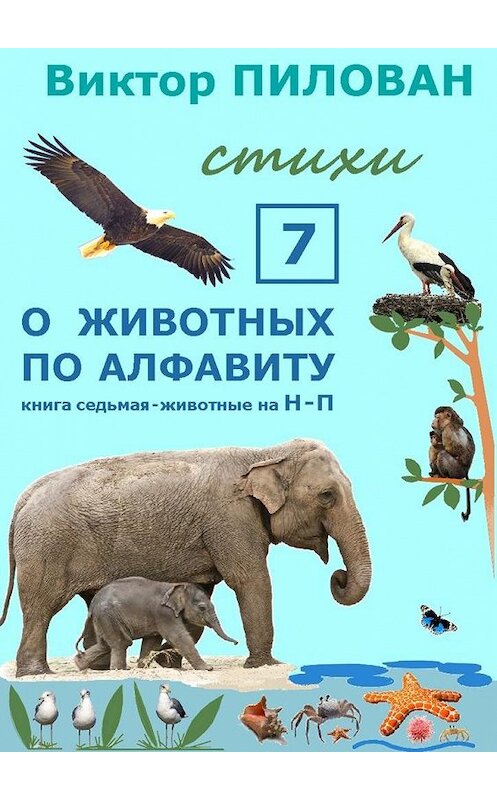 Обложка книги «О животных по алфавиту. Книга седьмая. Животные на Н – П» автора Виктора Пилована. ISBN 9785447448486.
