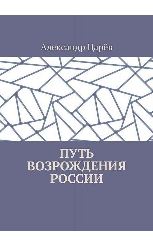 Обложка книги «Путь возрождения России» автора Александра Царёва. ISBN 9785005057464.