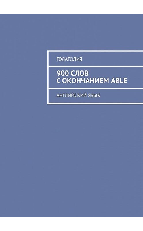 Обложка книги «900 слов с окончанием ABLE. Английский язык» автора Голаголии. ISBN 9785449610324.