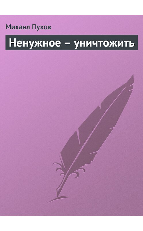 Обложка книги «Ненужное – уничтожить» автора Михаила Пухова.