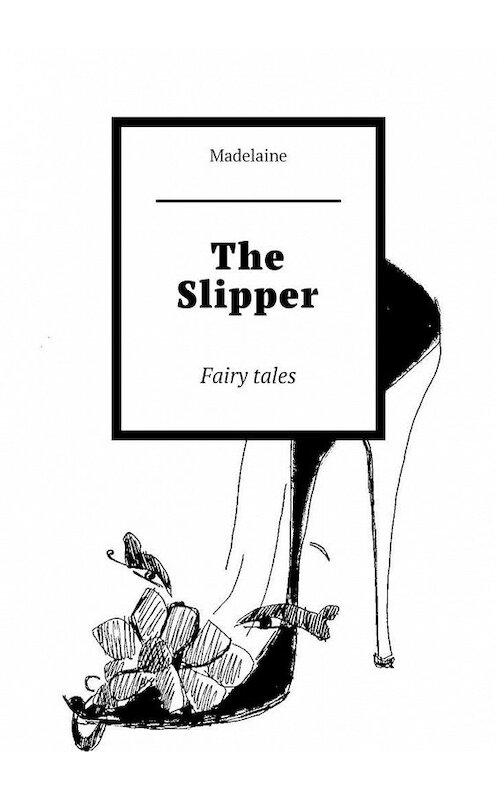Обложка книги «The Slipper. Fairy tales» автора Madelaine. ISBN 9785005195265.