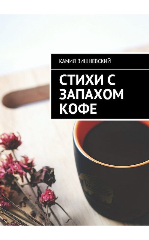 Обложка книги «Стихи с запахом кофе» автора Камила Вишневския. ISBN 9785448592652.