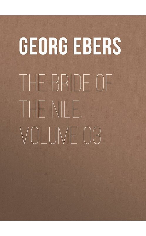 Обложка книги «The Bride of the Nile. Volume 03» автора Georg Ebers.