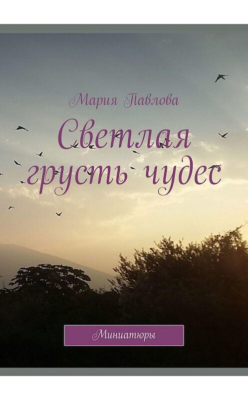 Обложка книги «Светлая грусть чудес. Миниатюры» автора Марии Павловы. ISBN 9785005134332.