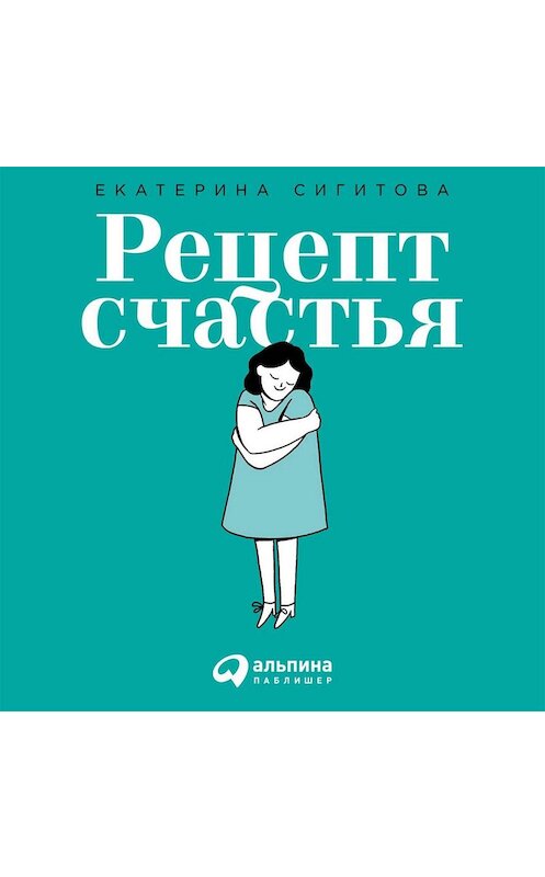 Обложка аудиокниги «Рецепт счастья. Принимайте себя три раза в день» автора Екатериной Сигитовы. ISBN 9785961431087.