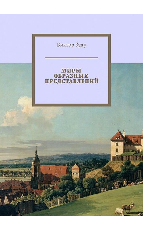 Обложка книги «Миры образных представлений. Мир един, но представлений много» автора Виктор Зуду. ISBN 9785449311580.