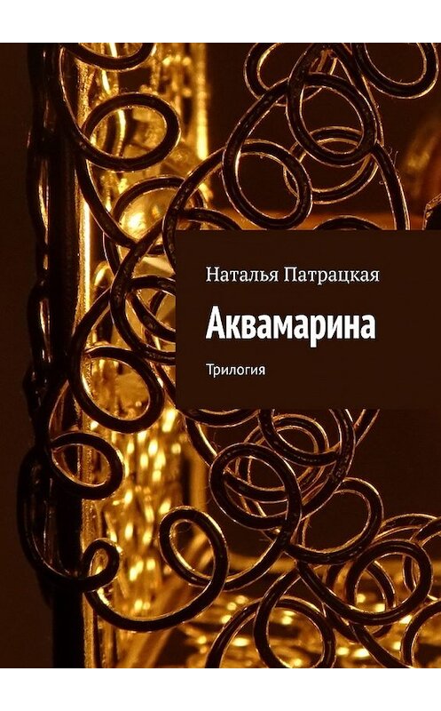 Обложка книги «Аквамарина. Трилогия» автора Натальи Патрацкая. ISBN 9785449394705.