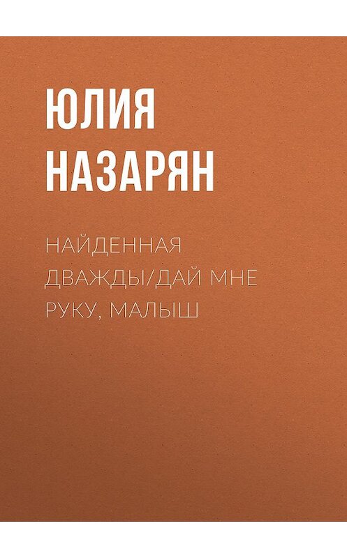 Обложка книги «Найденная дважды/Дай мне руку, малыш» автора Юлии Назаряна.
