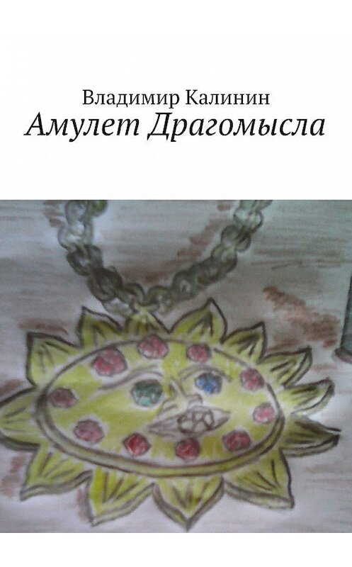 Обложка книги «Амулет Драгомысла» автора Владимира Калинина. ISBN 9785449076076.