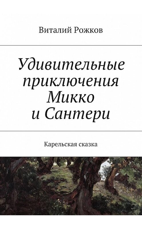 Обложка книги «Удивительные приключения Микко и Сантери. Карельская сказка» автора Виталия Рожкова. ISBN 9785448561696.