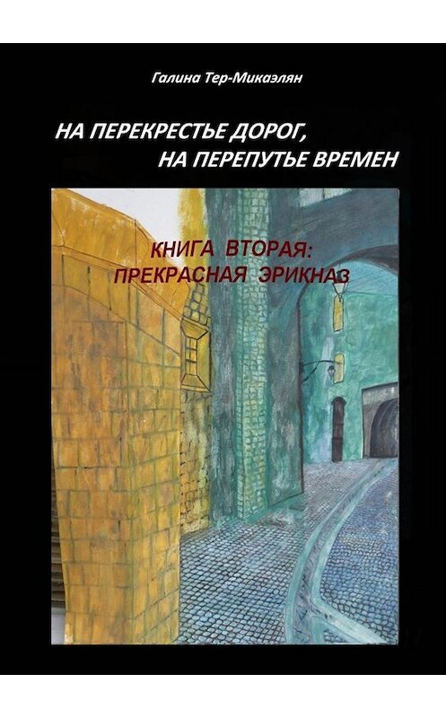 Обложка книги «На перекрестье дорог, на перепутье времен. Книга вторая: Прекрасная Эрикназ» автора Галиной Тер-Микаэлян. ISBN 9785005095480.
