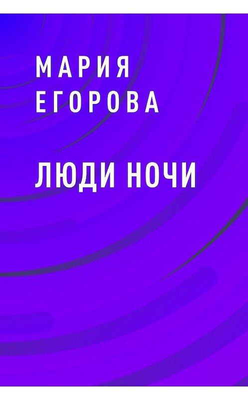Обложка книги «Люди ночи» автора Марии Егоровы.