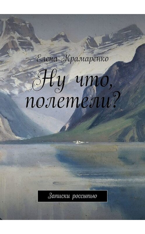 Обложка книги «Ну что, полетели? Записки россыпью» автора Елены Крамаренко. ISBN 9785005011589.