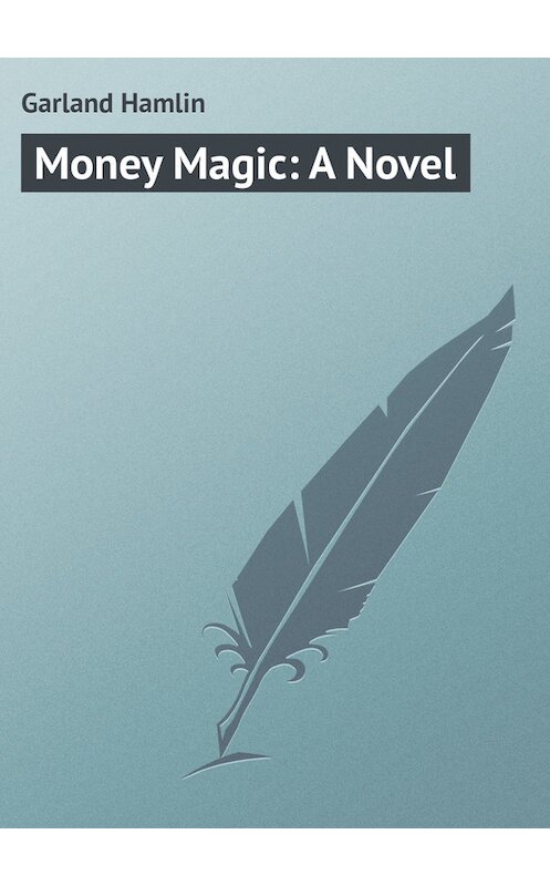 Обложка книги «Money Magic: A Novel» автора Hamlin Garland.