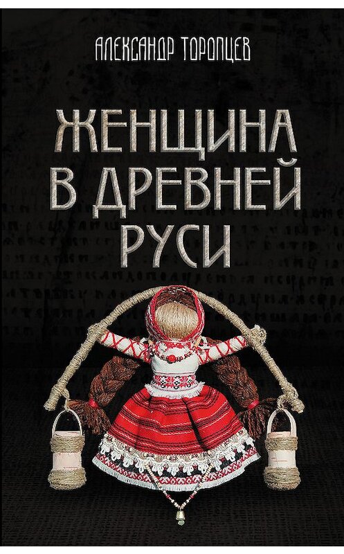 Обложка книги «Женщина в Древней Руси» автора Александра Торопцева издание 2018 года. ISBN 9785907024229.