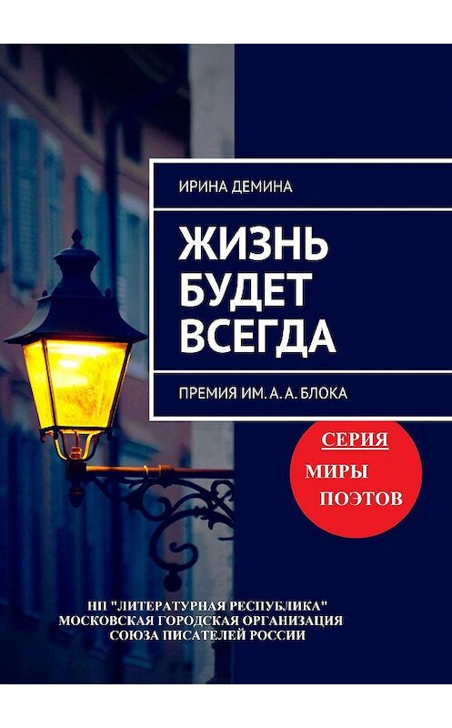 Обложка книги «Жизнь будет всегда. Премия им. А.А. Блока» автора Ириной Демины. ISBN 9785794907629.